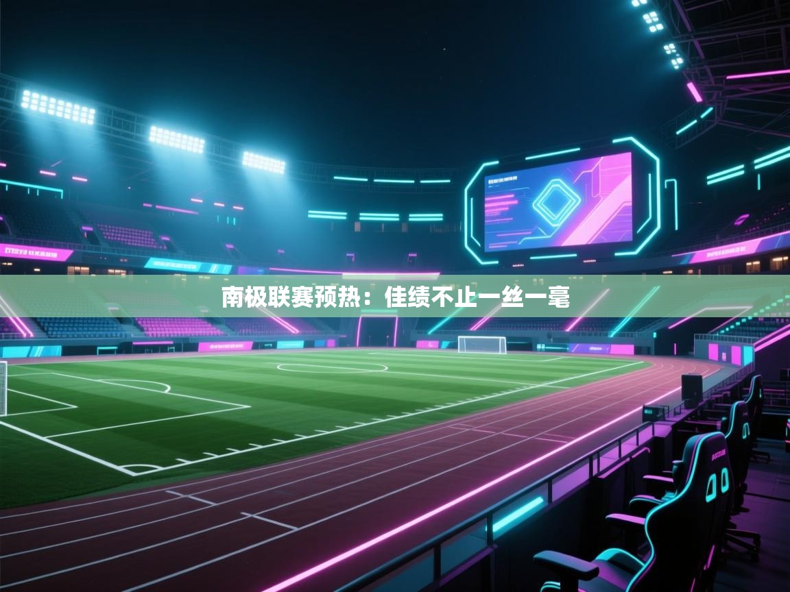 南极联赛预热：佳绩不止一丝一毫  第1张