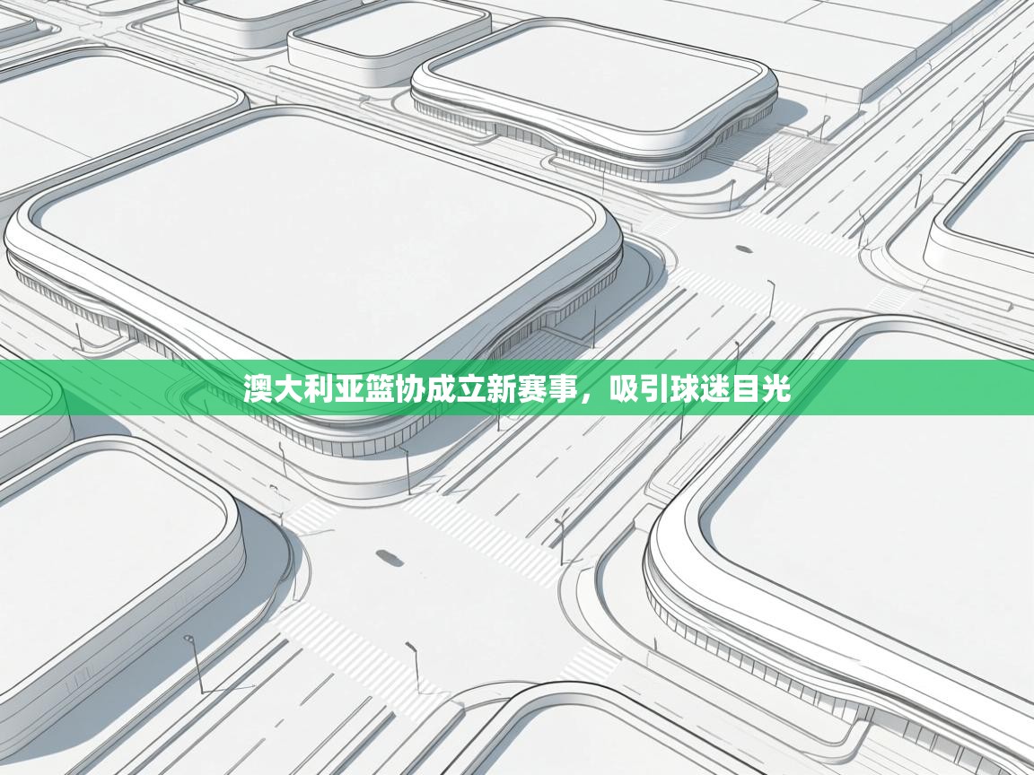 澳大利亚篮协成立新赛事,吸引球迷目光 第2张